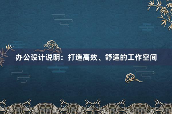 办公设计说明：打造高效、舒适的工作空间