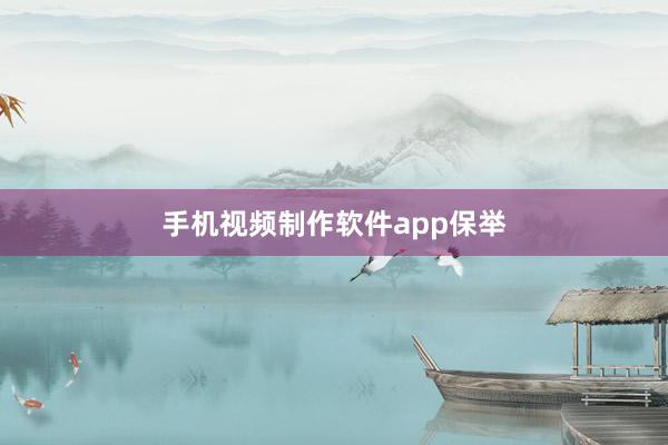 手机视频制作软件app保举